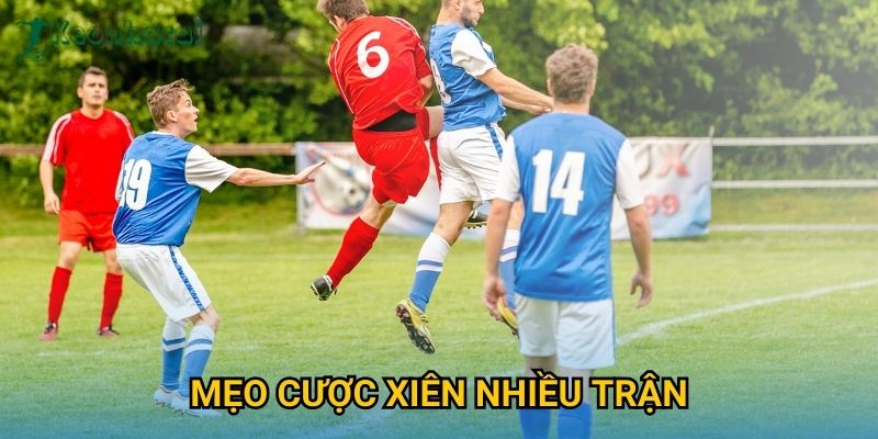 Mẹo cược xiên nhiều trận Keonhacai – Tăng tỷ lệ thắng với chiến lược tối ưu