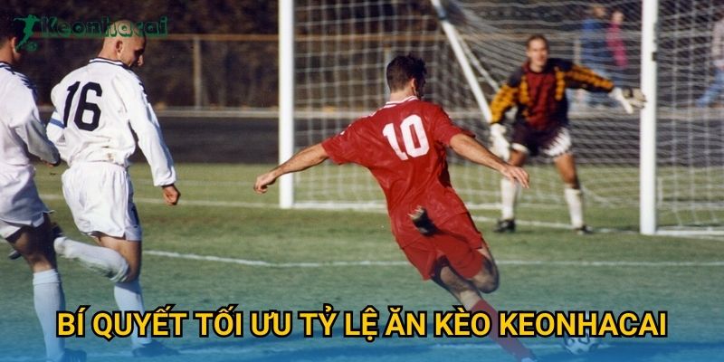 Bí quyết tối ưu tỷ lệ ăn kèo Keonhacai Bí quyết tối ưu tỷ lệ ăn kèo Keonhacai