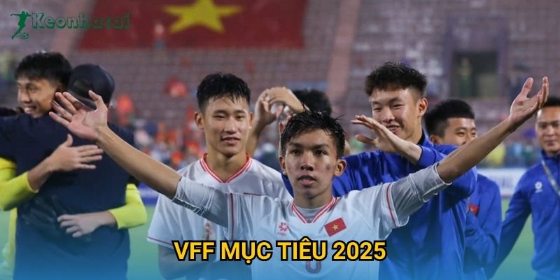 VFF mục tiêu 2025 Keonhacai – Kế hoạch phát triển bóng đá Việt Nam