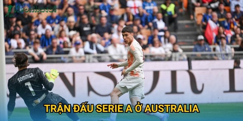 Trận đấu Serie A ở Australia Keonhacai – Lần đầu tiên lịch sử bóng đá Ý