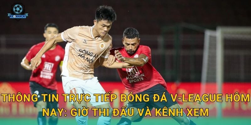 Trực tiếp bóng đá V-League tối nay – Lịch phát sóng và kèo cược cập nhật từ Kèo nhà cái 1 Thông tin trực tiếp bóng đá V-League hôm nay: Giờ thi đấu và kênh xem