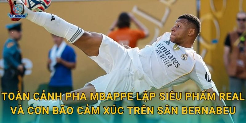 Mbappe lập siêu phẩm Real trong trận thắng kịch tính – Kèo nhà cái cập nhật kèo ngay lập tức 1 Toàn cảnh pha Mbappe lập siêu phẩm Real và cơn bão cảm xúc trên sân Bernabeu