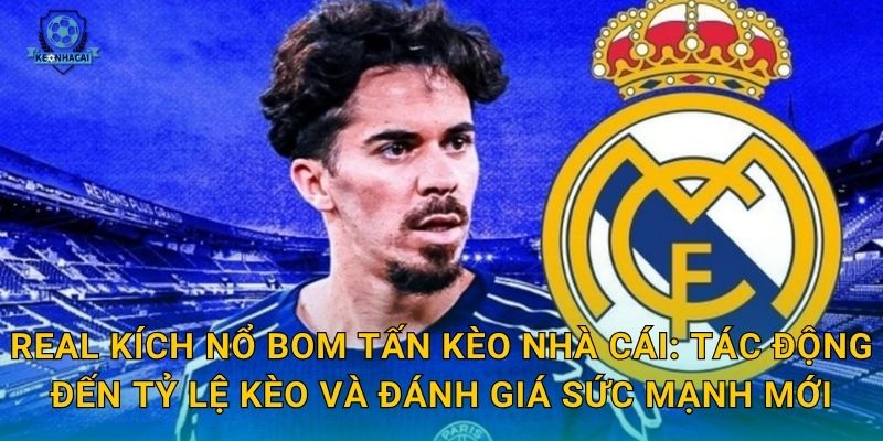 Real kích nổ bom tấn chuyển nhượng: Thương vụ thế kỷ và phân tích nóng từ Kèo nhà cái 2 Real kích nổ bom tấn Kèo nhà cái: Tác động đến tỷ lệ kèo và đánh giá sức mạnh mới