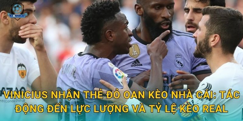 Vinicius nhận thẻ đỏ oan gây bão – Kèo nhà cái phân tích tác động tức thì đến Real Madrid 2 Vinicius nhận thẻ đỏ oan Kèo nhà cái: Tác động đến lực lượng và tỷ lệ kèo Real