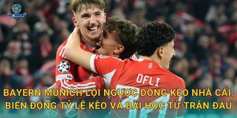 Bayern Munich lội ngược dòng ngoạn mục – Kèo nhà cái phân tích trận cầu kịch tính 2 Bayern Munich lội ngược dòng Kèo nhà cái: Biến động tỷ lệ kèo và bài học từ trận đấu