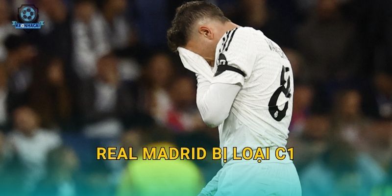 Real Madrid bị loại C1: Cú sốc lớn nhất mùa giải châu Âu và phản ứng từ Kèo nhà cái