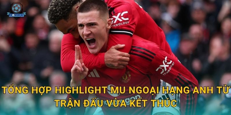 Highlight MU Ngoại hạng Anh vòng mới nhất – Những pha bóng hay nhất qua góc nhìn Kèo nhà cái 1 Tổng hợp highlight MU Ngoại hạng Anh từ trận đấu vừa kết thúc