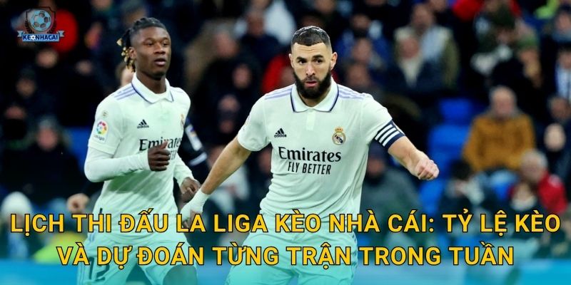 Lịch thi đấu La Liga tuần này đầy đủ nhất – Kèo nhà cái soi kèo từng trận ngay 2 Lịch thi đấu La Liga Kèo nhà cái: Tỷ lệ kèo và dự đoán từng trận trong tuần